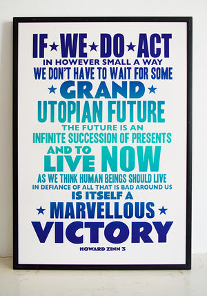 Hope poster ideas. "And if we do act, in however small a way, we don’t have to wait for some grand utopian future. The future is an infinite succession of presents, and to live now as we think human beings should live, in defiance of all that is bad around us, is itself a marvelous victory.”