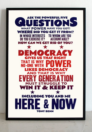 "Ask the powerful five questions. What power have you got? Where did you get it from? In whose interests do you exercise it? To whom are you accountable? And how can we get rid of you”  Tony Benn quote.