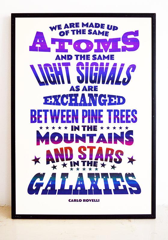 Universe quote poster "We are made up of the same atoms and the same light signals as are exchanged between pine trees in the mountains and stars in the galaxies." Carlo Rovelli quote.  Signed, dated, open edition A3 giclee print on 180gsm paper.  Available to buy framed.