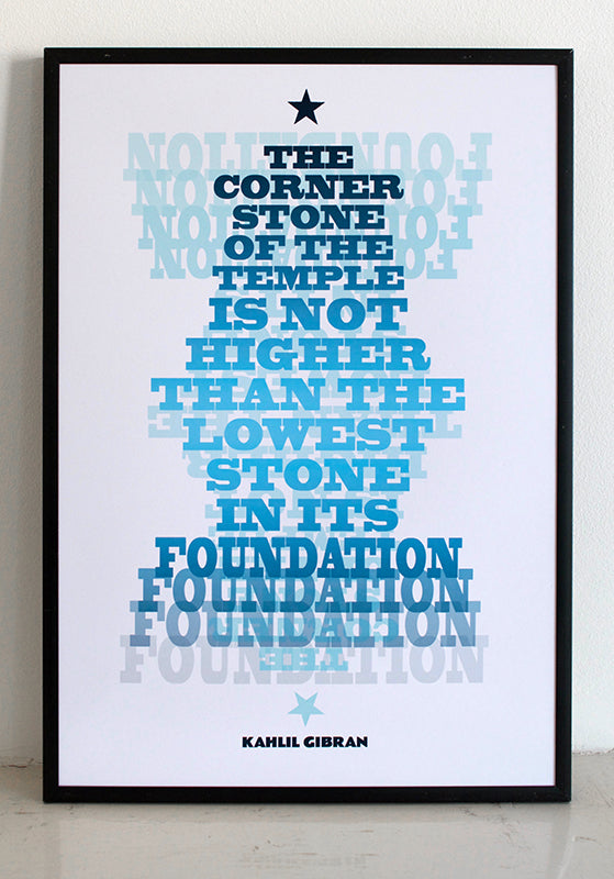 "The cornerstone of the temple is not higher than the lowest stone in its foundation." Kahlil Gibran quote.  Signed, open edition, A3 giclee print on 180gsm paper.  Available framed.