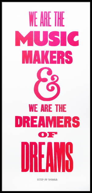 WILLY WONKA, GENE WILDER, ARTHUR O'SHAUGNESSY, MUSIC MAKERS, DREAMERS OF DREAMS, DREAM PRINT, lucky budgie, MUSIC POSTER, DREAM QUOTE, MUSIC QUOTE, SPLIT FOUNTAIN, VANDERCOOK, LETTERPRESS, AMPERSAND, LINOCUT, GRAPHIC DESIGN, TYPOGRAPHY, aardvarkonsea