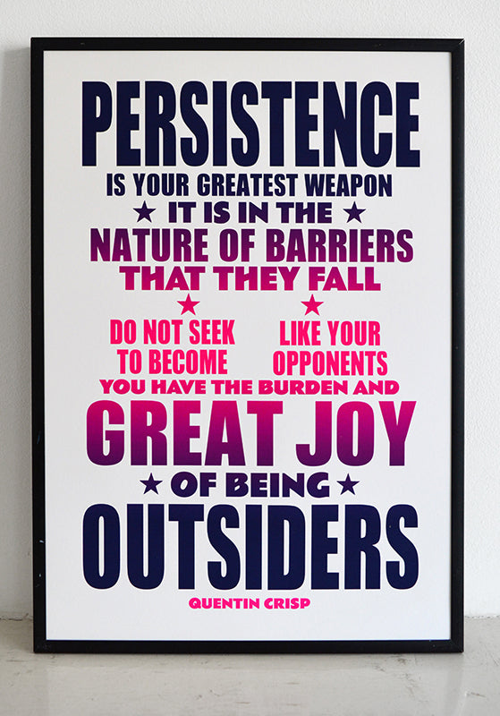  Persistence is your greatest weapon. It is in the nature of barriers that they fall. Do not seek to become like your opponents. You have the burden and the great joy of being outsiders. Quentin Crisp quote.  Signed, dated, open edition A3 giclee print on 180gsm paper.  Available to buy framed.