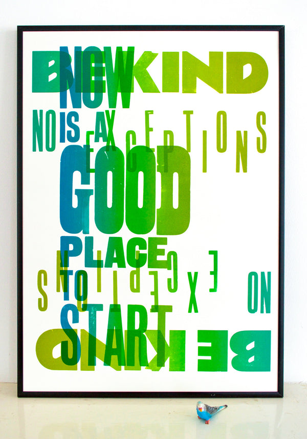 A2 poster that says Be Kind, no exceptions on a background that says now is a good place to start in blue and green ink